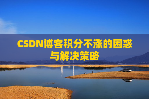 CSDN博客积分不涨的困惑与解决策略