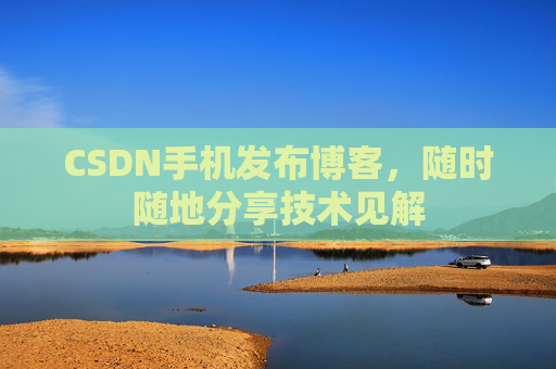 CSDN手机发布博客，随时随地分享技术见解